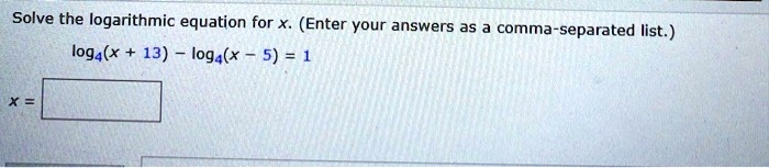 Solve the logarithmic equation for x. (Enter your answers as a comma-separated list.)
log4(x + 13) - log4(x - 5) = 1
x =