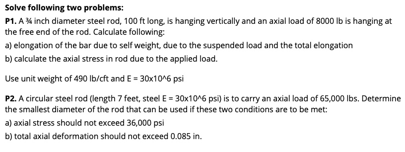 solve following two problems p1 a inch diameter steel rod 100 ft long is hanging vertically and an axial load of 8000 ib is hanging at the free end of the rod calculate following a elongatio 52754