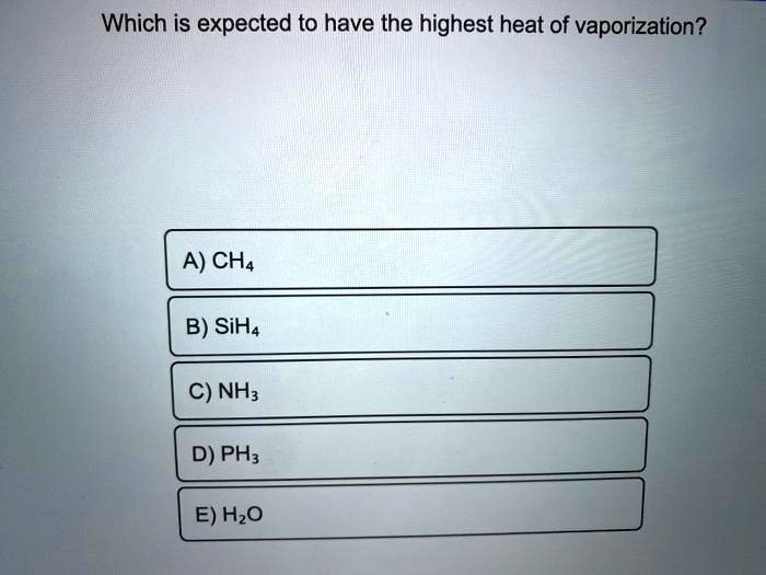 SOLVED Which is expected to have the highest heat of vaporization? A