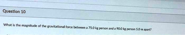 What is the magnitude of the gravitational force between a 75.0 kg person and a 90.0 kg person 5.0 m apart?