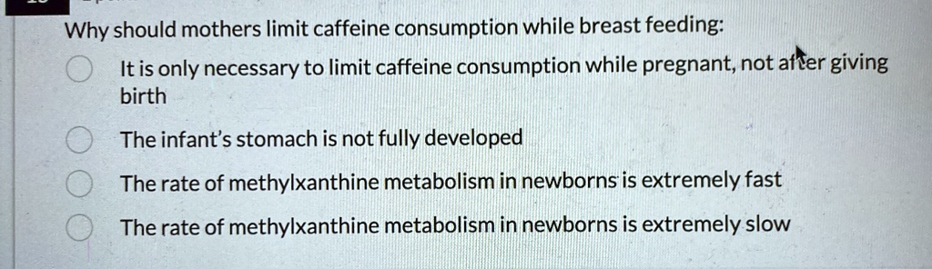 why should mothers limit caffeine consumption while breast feeding it is only necessary to limit caffeine consumption while pregnant not after giving birth the infants stomach is not fully d 39207