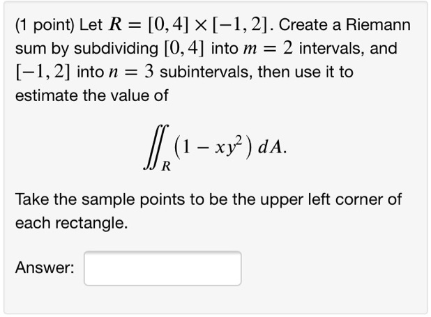 SOLVED: point) Let R [0,4] x [-1, 2] . Create a Riemann sum by ...