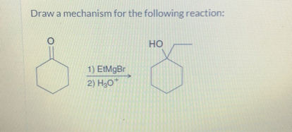 Draw a mechanism for the following reaction: 1) EtMgBr 2) H3O^+