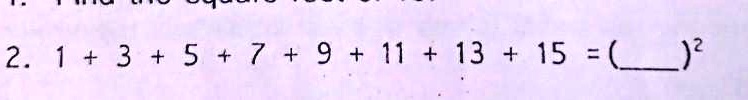 2. 1 + 3 + 5 + 7 + 9 + 11 + 13 + 15 = ()^2
