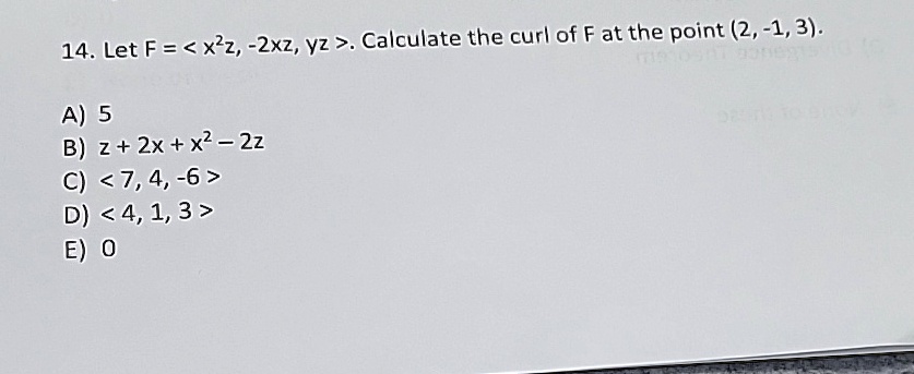14 let f x2z 2xz yz calculate the curl of f at the point 2 1 3 a 5 b z 2x x2 2z c 7 4 6 d 4 1 3 e 0 35313