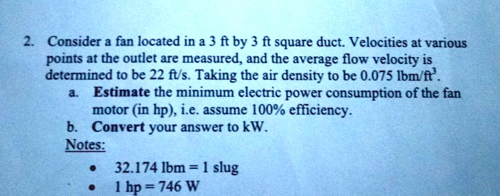 Consider a fan located in a 3 ft by 3 ft square duct. Velocities at ...