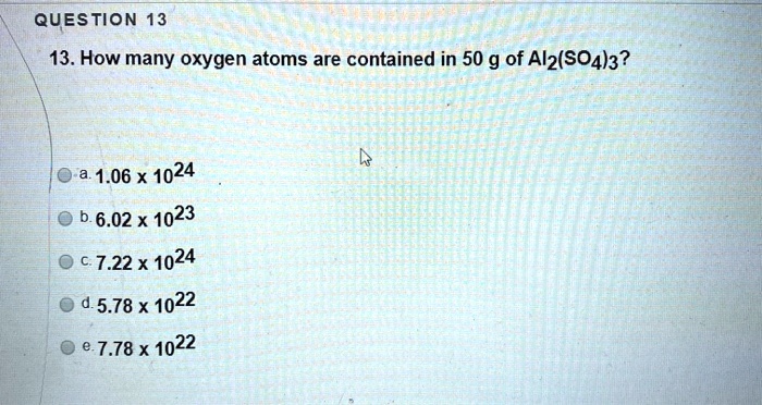 QUESTION 13 13. How many oxygen atoms are contained in 50 g of Al2(SO4