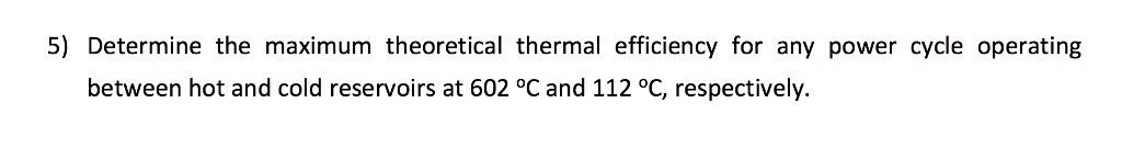 SOLVED: 5) Determine the maximum theoretical thermal efficiency for any ...