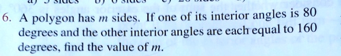 6. A polygon has m sides. If one of its interior angles is 80 degrees and the other interior angles are each equal to 160 degrees, find the value of m.