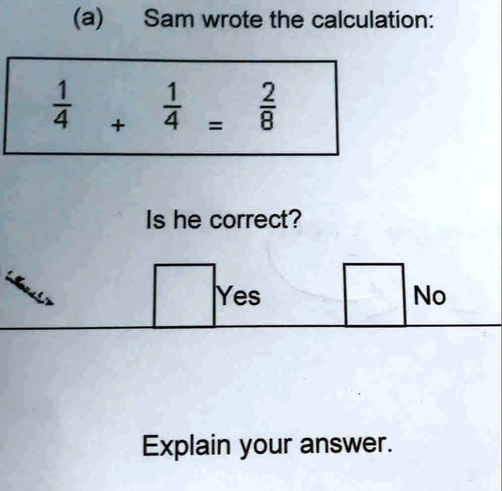 SOLVED: (a) Sam wrote the calculation: 1 4 4 3 Is he correct? Yes No ...