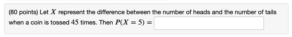 Let X represent the difference between the number of heads and the number of tails when a coin is tossed 45 times. Then P(X = 5) =