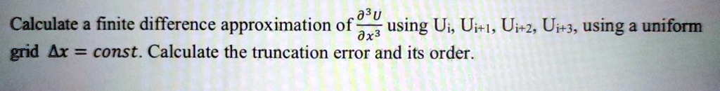 SOLVED: 03 U Calculate a finite difference approximation of using Ui ...