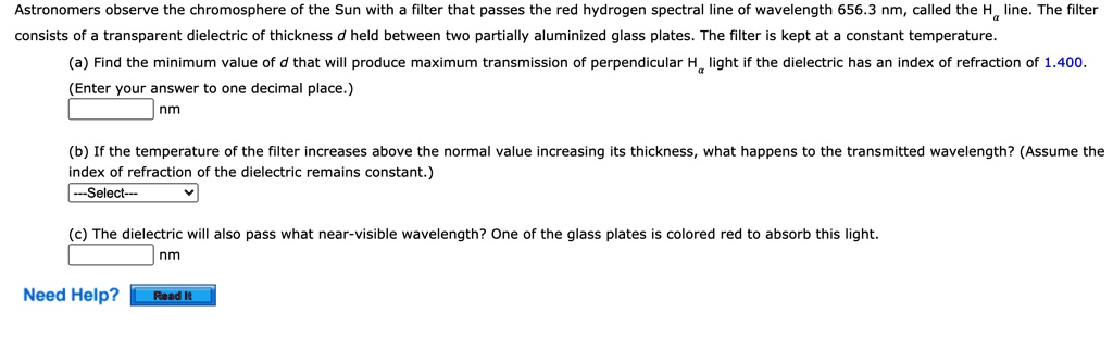 Solved:astronomers Observe The Chromosphere Of The Sun With Filter That Passes The Red Hydrogen Spectral Line Of Wavelength 656.3 Nm Called The H Iine. The Filter Consists Of Transparent Dielectric Of Thickness