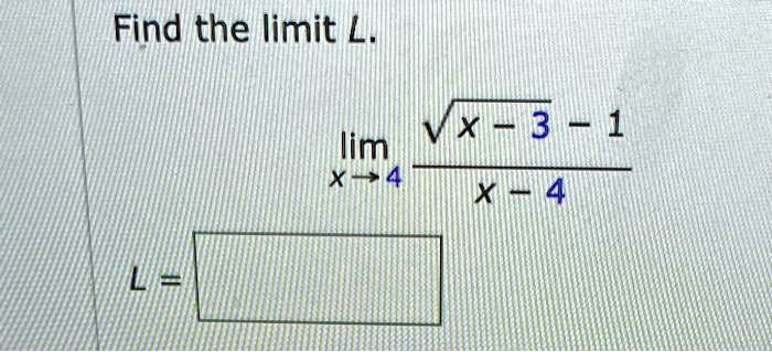 Find the limit L.
limx → 4(√(x - 3) - 1)/(x - 4)
L =