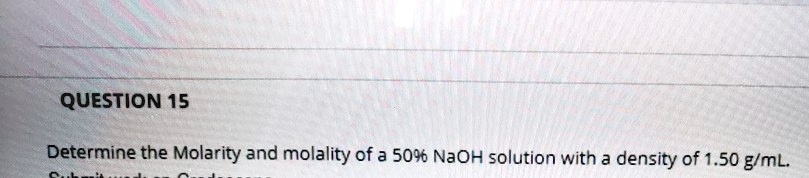 SOLVED: QUESTION 15 Determine the Molarity and molality of a 50% NaOH