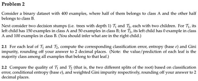 SOLVED: Problem 2 Consider a binary dataset with 400 examples, where ...
