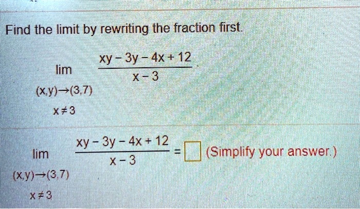 Solved Find The Limit By Rewriting The Fraction First Xy 3y 4x 12 Lim X 3 Xy 3 7 Xf3 Xy 3y 4x 12 Lim X 3 Xy 3 7 X 3 Simplify Your Answer