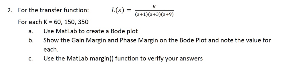 Marginal Plot Matlab SOLVED: For the transfer function: H(s) = 7/(s+1)(s+3)(s+9) For each K ...