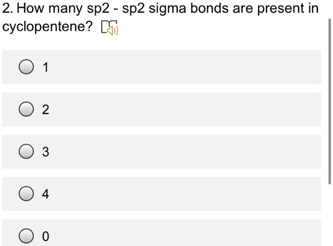 2. How many sp2 - sp2 sigma bonds are present in cyclopentene?
1
2
3
4
0