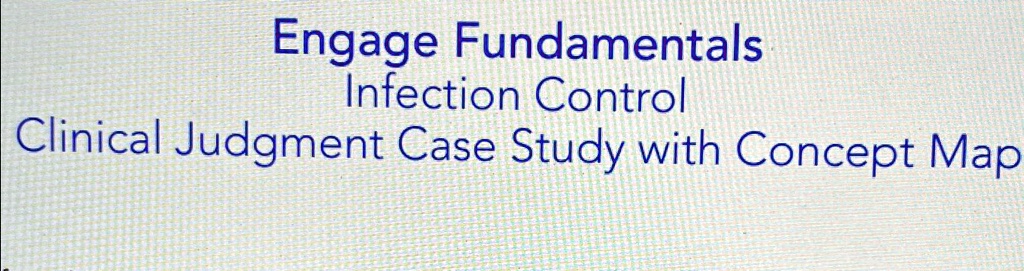 engage fundamentals infection control clinical judgment case study with ...