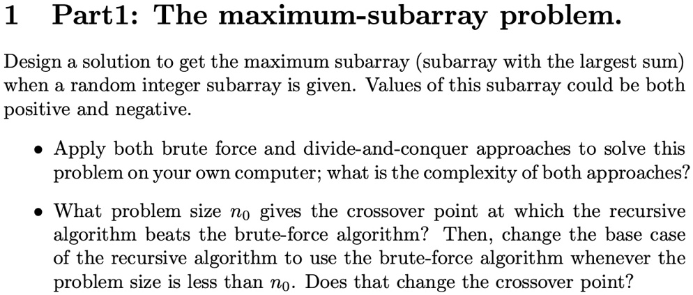 1 Part1: The maximum-subarray problem. Design a solution(Java code) to ...