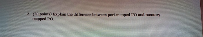 220 points Explain the difference between port-mapped I/O and memory ...