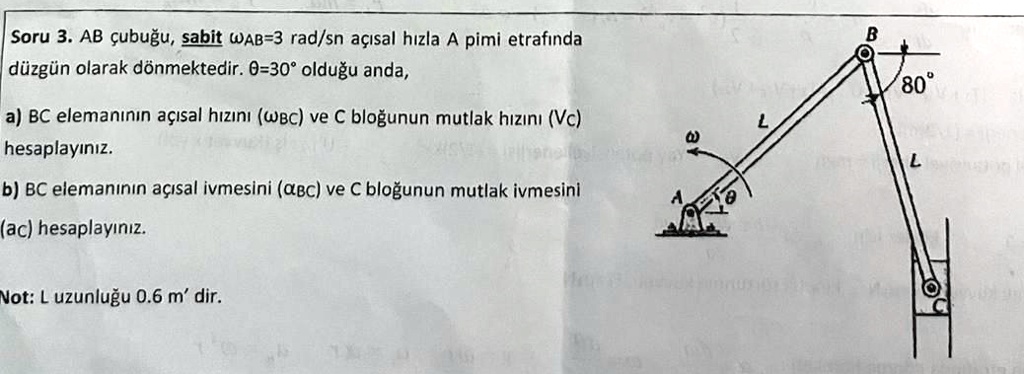 soru 3 ab cubugu sabit omegaab3 radsn acsal hzla a pimi etrafnda duzgun olarak donmektedir theta30circ oldugu anda a bc elemannn acsal hzn omegabc ve c blogunun mutlak hzn vc hesaplaynz b  89472