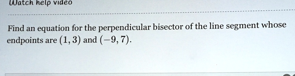 Find an equation for the perpendicular bisector of the line segment whose endpoints are (1, 3) and (-9, 7).