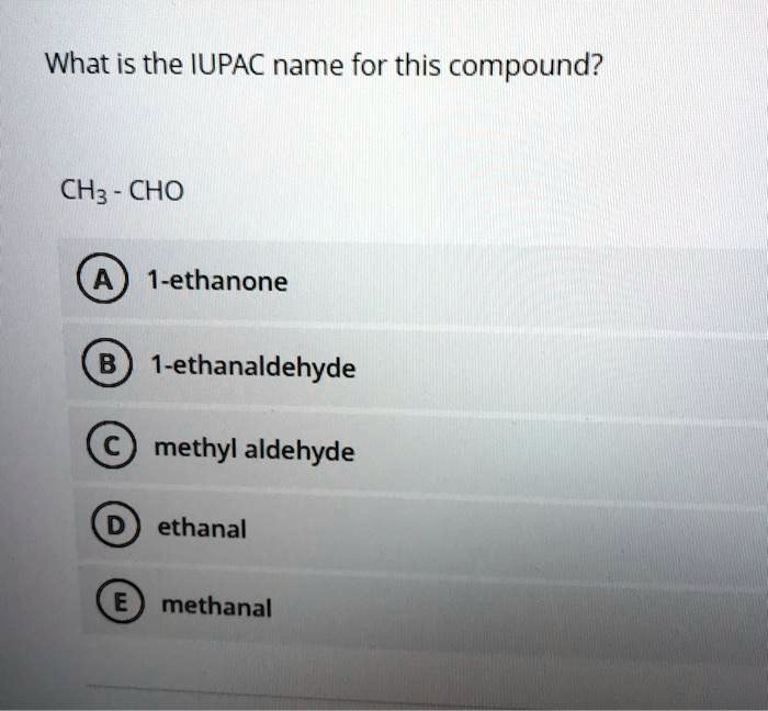 SOLVED What is the IUPAC name for this compound? CH3 CHO 1ethanone B