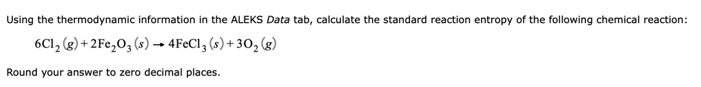 SOLVED: Using the thermodynamic information in the ALEKS Data tab ...