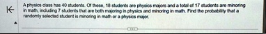 a physics class has 40 students of these 18 students are physics majors and a total of 17 students are minoring in math including 7 students that are both majoring in physics and minoring in 41616