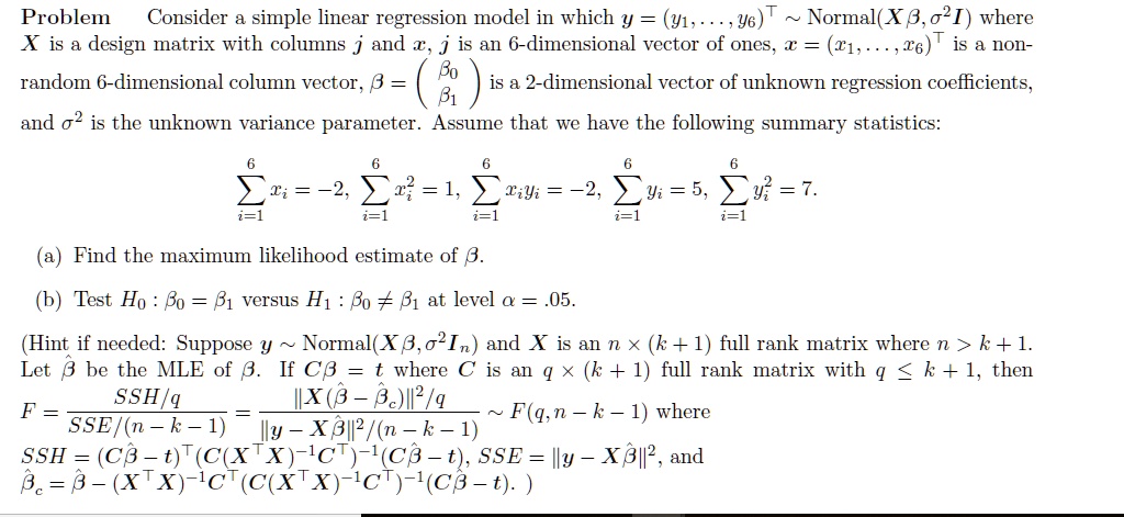 Solved Problem Consider A Simple Linear Regression Model In Which Y Y1 Y6 T Normal X B 021 Where X Is A Design Matrix With Columns J And A J Is An 6 Dimensional Vector