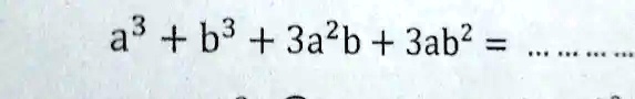SOLVED: a3 + b3 + 3a2b + 3ab2