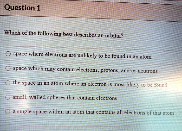 SOLVED: Question 1 Which of the following best describes an orbital