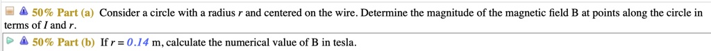 Consider a circle with a radius r and centered on the wire. Determine the magnitude of the magnetic field B at points along the circle in terms of I and r. If r = 0.14 m, calculate the numerical value of B in tesla.