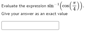 Evaluate the expression sin^-1(cos((π)/(4))). Give your answer as an exact value