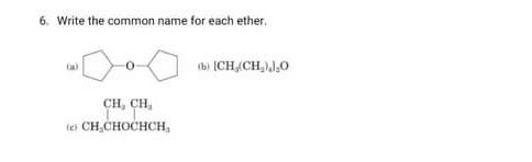6. Write the common name for each ether.
(a)
(b) [CH3(CH4)4]2O