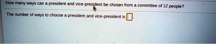 How many ways can a president and vice-president be chosen from a committee of 12 people?

The number of ways to choose a president and vice-president is