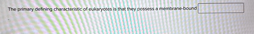 The primary defining characteristic of eukaryotes is that they possess a membrane-bound