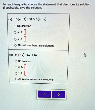 for each inequality choose the statement that describes its solution if applicable give the solution a 5u331 54 u no solution u box u box all real numbers are solutions b 45 x6x le 16 no sol 58298
