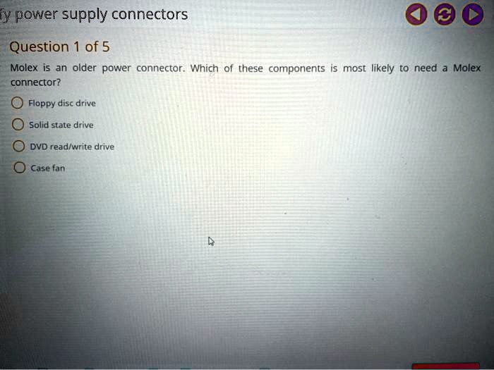 SOLVED Question 1 of 5 Molex is an older power connector. Which of