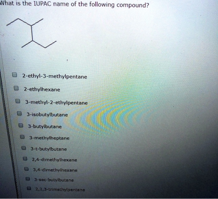 SOLVED: What is the IUPAC name of the following compound? 2-ethyl-3 ...