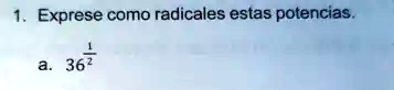 1. Exprese como radicales estas potencias.
a. 36^(1)/(2)