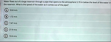 water flows out of a large reservoir through a pipe that opens to the atmosphere 570 m below the level of the water in the reservoir what is the speed of the water as it comes out of the pip 77906