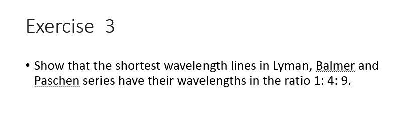 Solved Exercise 3 Show That The Shortest Wavelength Lines In Lyman Balmer And Paschen Series