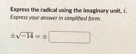 Express the radical using the imaginary unit, i.
Express your answer in simplified form.
±√(-14) = ±