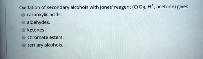 Oxidation of secondary alcohols with Jones' reagent (CrO3, H+, acetone) gives
carboxylic acids.
aldehydes.
ketones.
chromate esters.
tertiary alcohols.