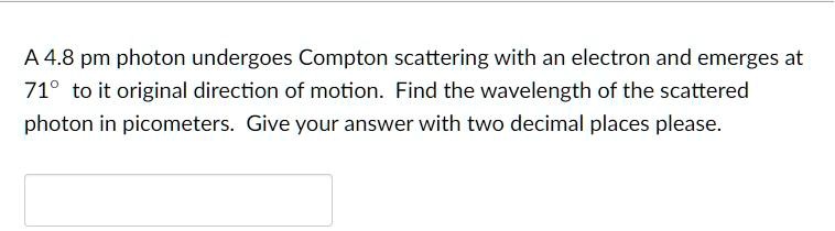 SOLVED: A 4.8 pm photon undergoes Compton scattering with an electron ...