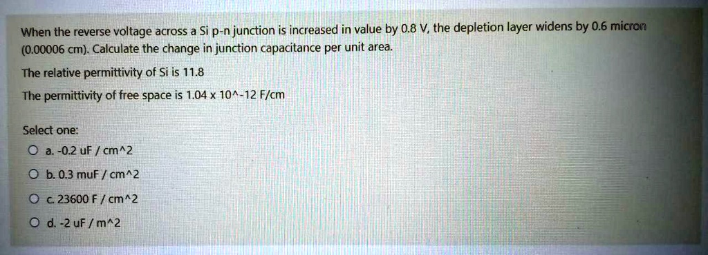 SOLVED: the reverse voltage across a Si p-njunction is increased in value by V, the depletion layer widens 0.6 micron (0.00006 cm): Calculate the change in junction capacitance per
