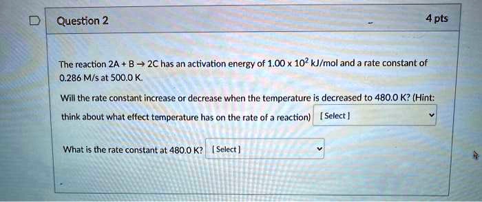 SOLVED: Question 2 4 pts The reaction 2A + B + 2C has an activation ...
